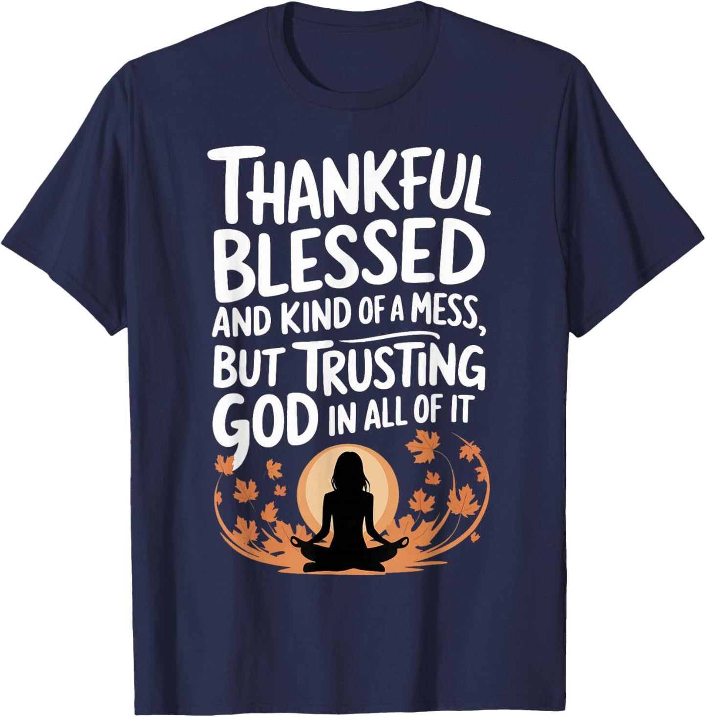 Thankful Blessed Kind Of A Mess But Trusting God In All T-Shirt - T-Shirt | Navy