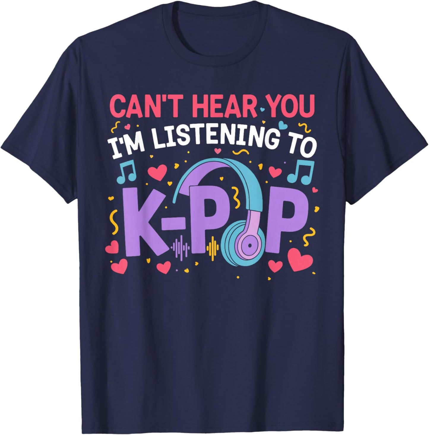 Can't Hear You I'm Listening to K-Pop Girl Women Kpop Lover T-Shirt - T-Shirt | Navy