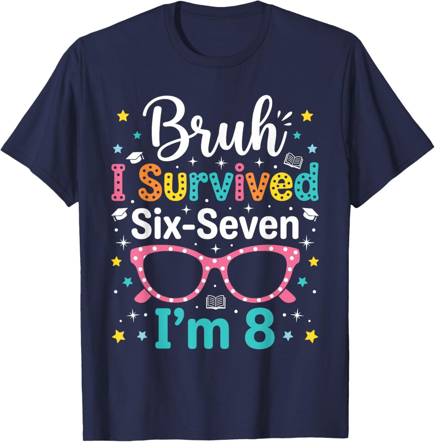 Bruh I Survived 6 7 Six Seven Now I'm 8 Year Old Girls Bday T-Shirt - T-Shirt | Navy