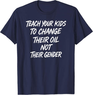 Funny Teach Your Kids to Change Their Oil Not Their Gender T-Shirt - T-Shirt | Navy