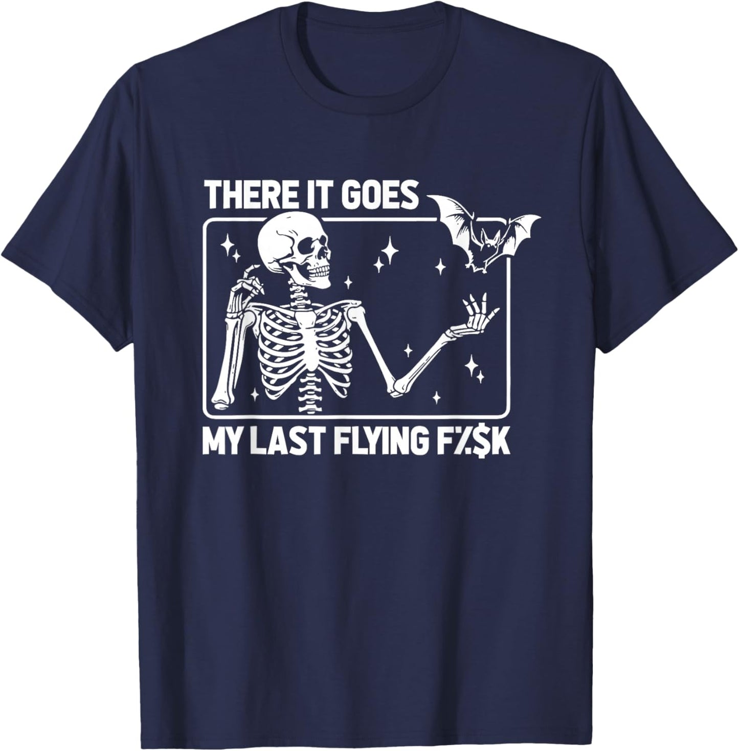 Skeleton Humor Sarcasm Irony There It Goes My Last Flying F T-Shirt - T-Shirt | Navy