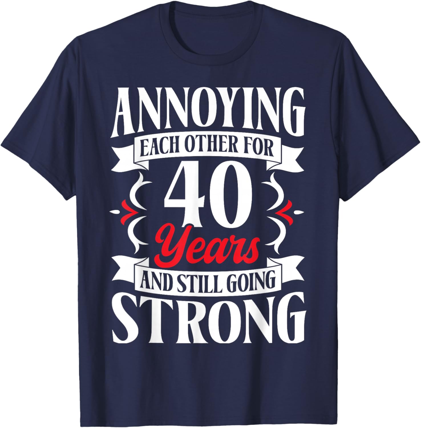 Annoying Each Other for 40 Years - 40th Wedding Anniversary T-Shirt - T-Shirt | Navy
