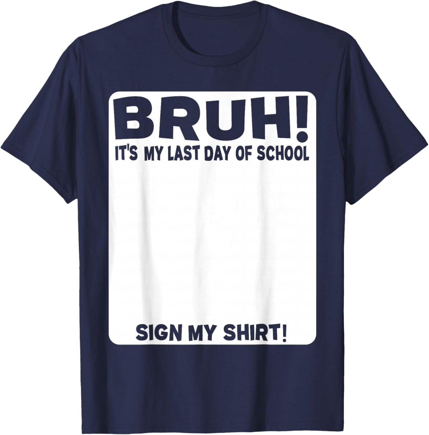Student Signature Bruh! It's My Last Day of School - Sign My T-Shirt - T-Shirt | Navy