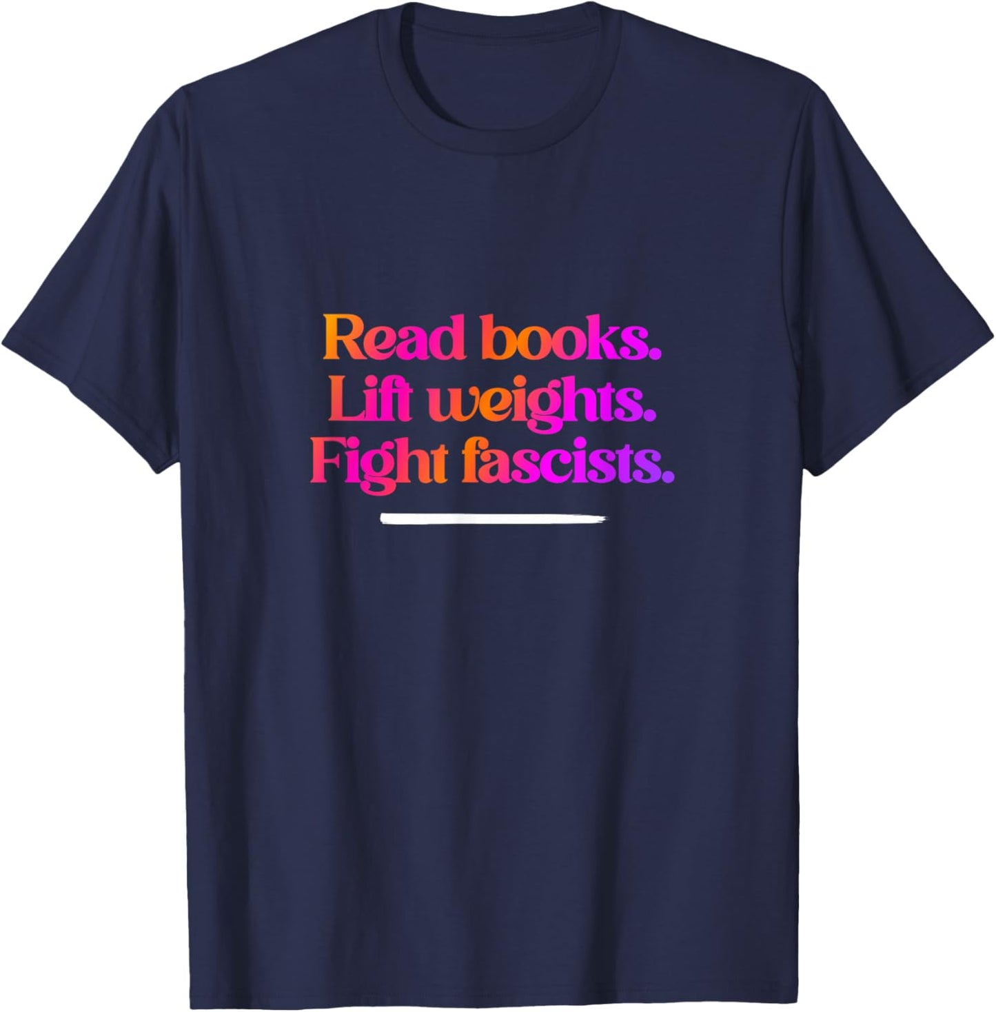 Read Books. Lift Weights. Fight Fascists. T-Shirt - T-Shirt | Navy