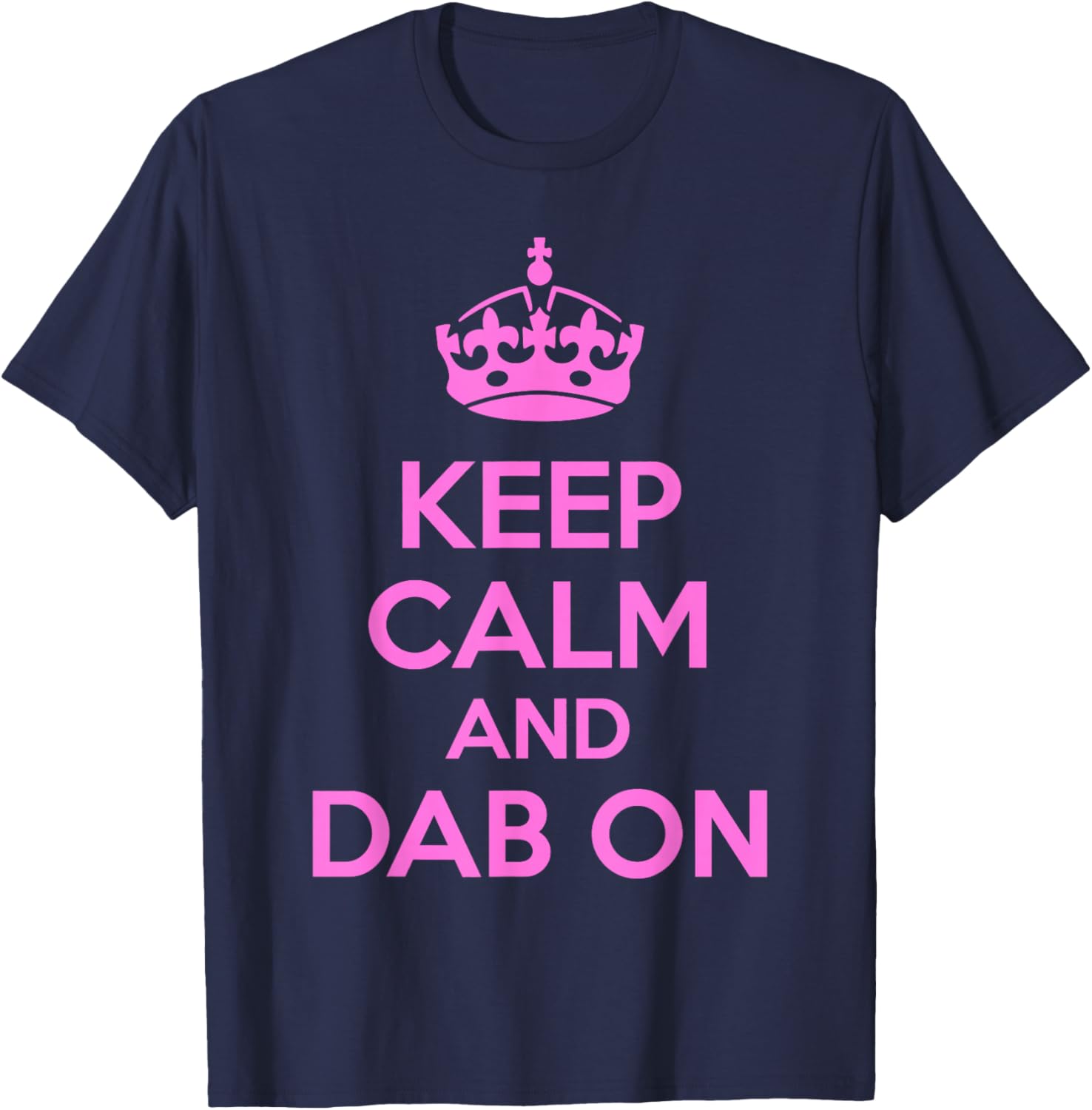 Keep Calm and Dab On Pink Funny Saying Y2k T-Shirt - T-Shirt | Navy