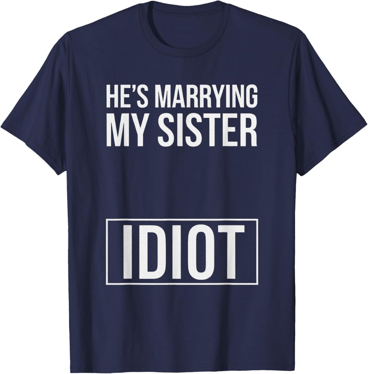 Funny Saying He Is Marrying My Sister Idiot Wedding Sassy T-Shirt - T-Shirt | Navy