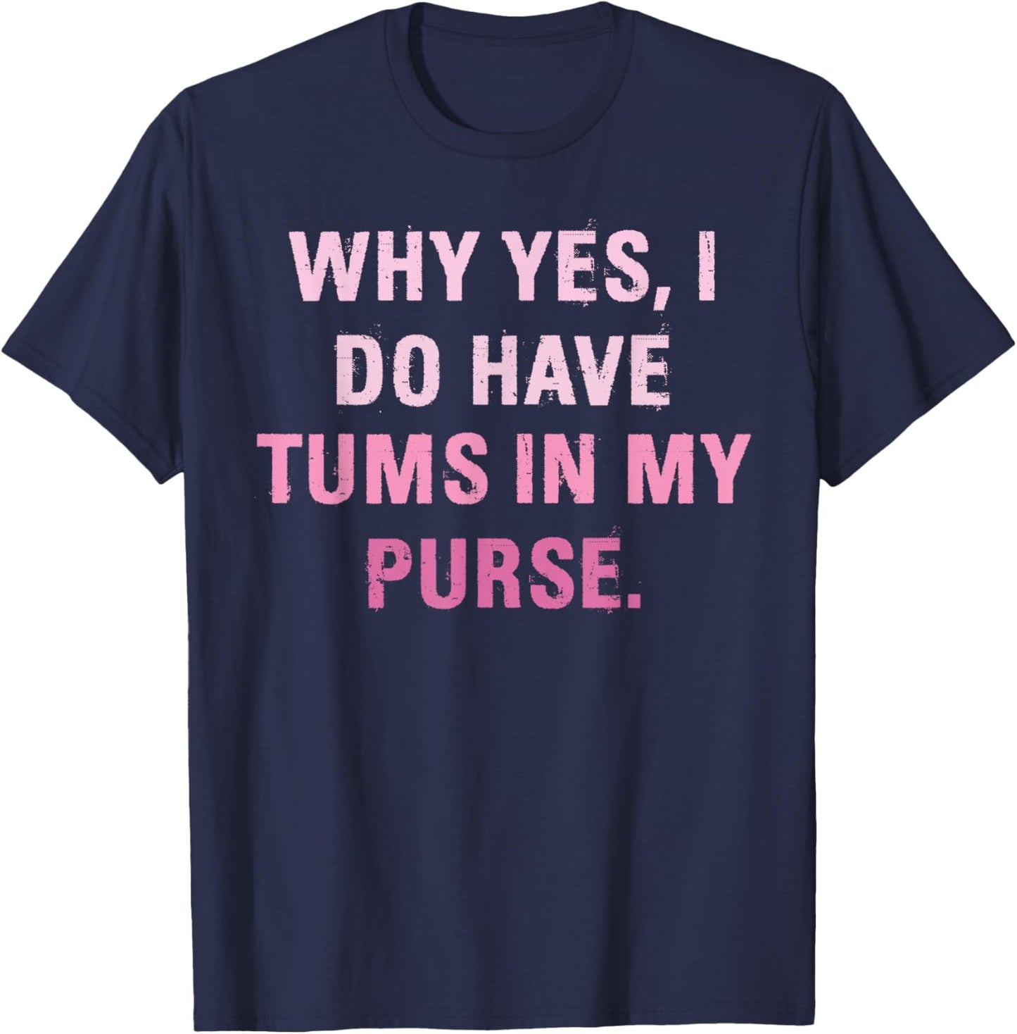 Why Yes, I Do Have Tums In My Purse T-Shirt - T-Shirt | Navy