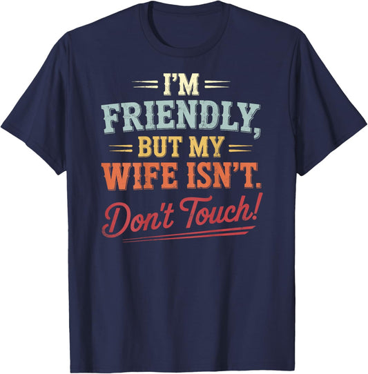 I'm Friendly But My Wife Isn't Funny Wife Husband Spouse T-Shirt - T-Shirt | Navy