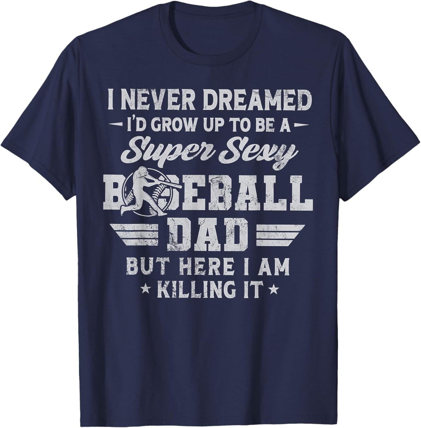 I Never Dreamed I'd Grow Up To Be A Sexy Baseball Dad T-Shirt - T-Shirt | Navy