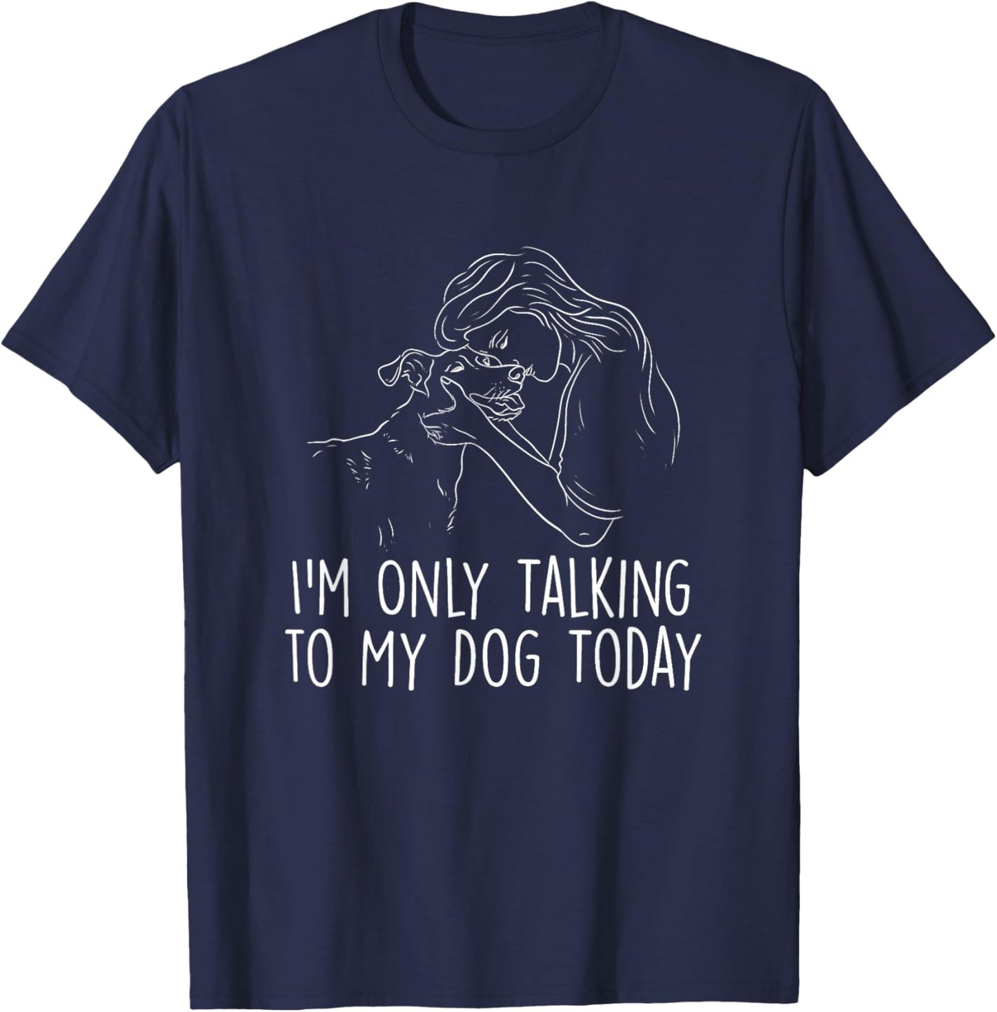 I'm Only Talking to My Dog Today - Dog Lover Dog Owner T-Shirt - T-Shirt | Navy