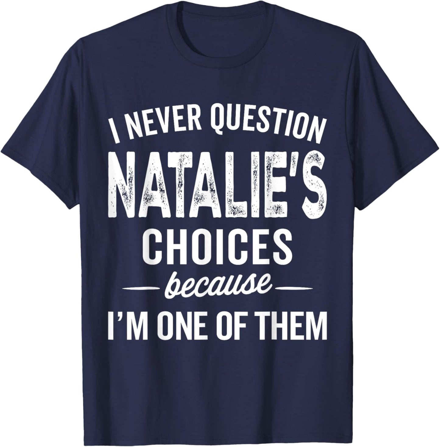 I Never Question Natalie’s Choices Natalie Personalized Name T-Shirt - T-Shirt | Navy