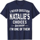 I Never Question Natalie’s Choices Natalie Personalized Name T-Shirt - T-Shirt | Navy