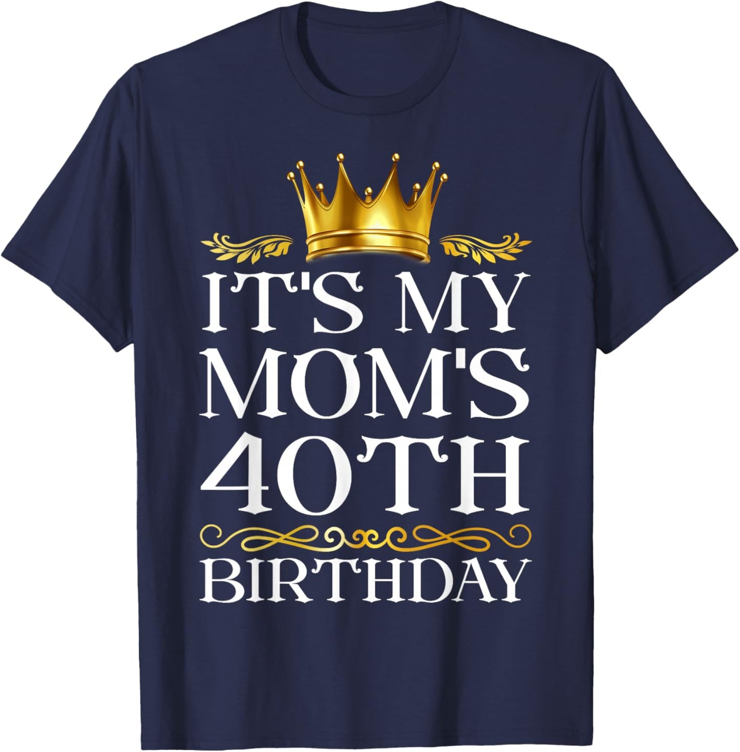 It's My Mom's 40th Birthday Happy Birthday 40 Years Old T-Shirt - T-Shirt | Navy