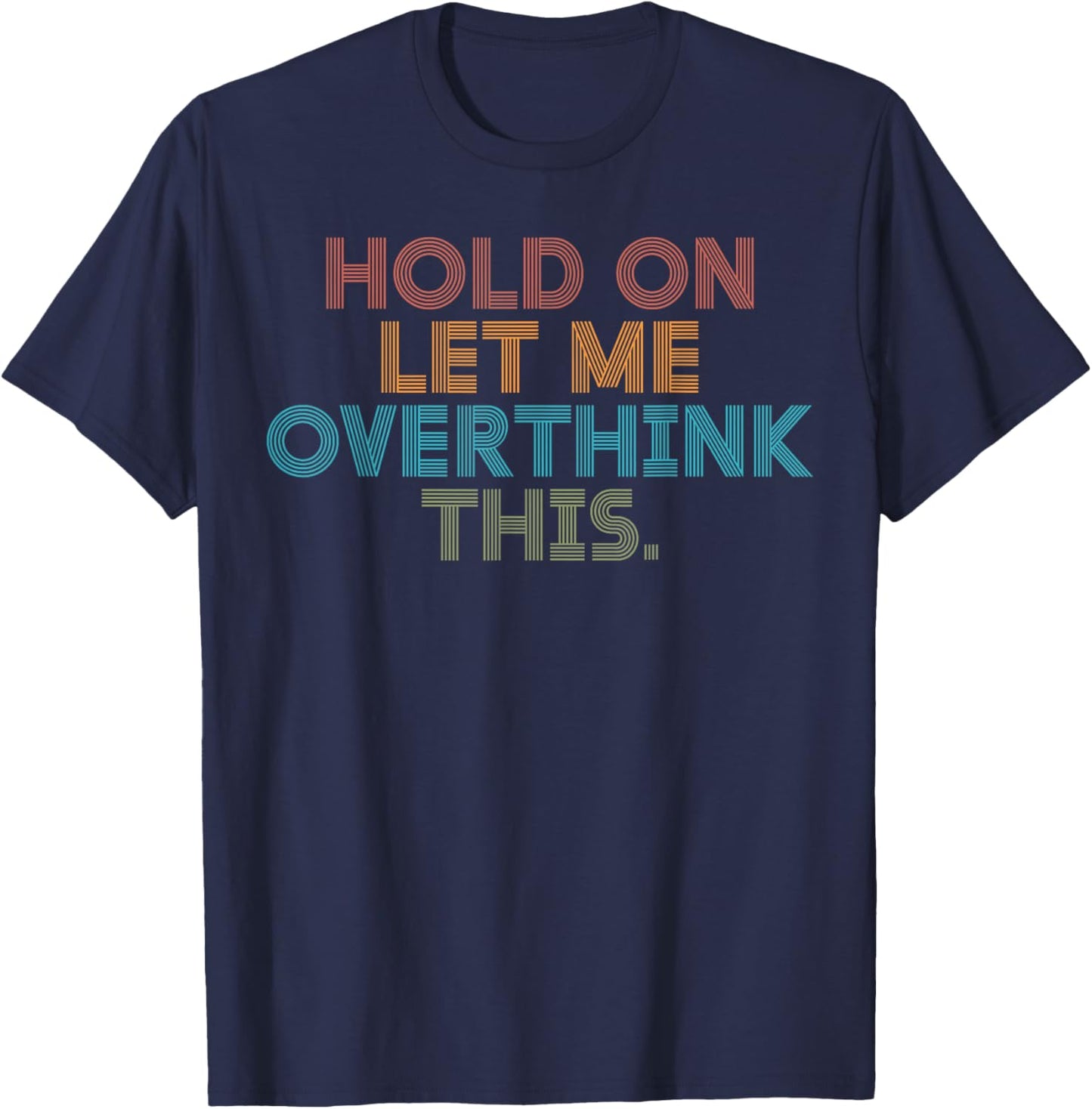 Funny Sarcastic Quote Hold On Let Me Overthink This T-Shirt - T-Shirt | Navy