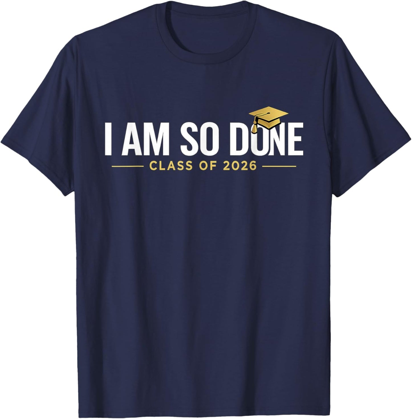 I Am So Done Class of 2026 Graduation Her Women Men T-Shirt - T-Shirt | Navy