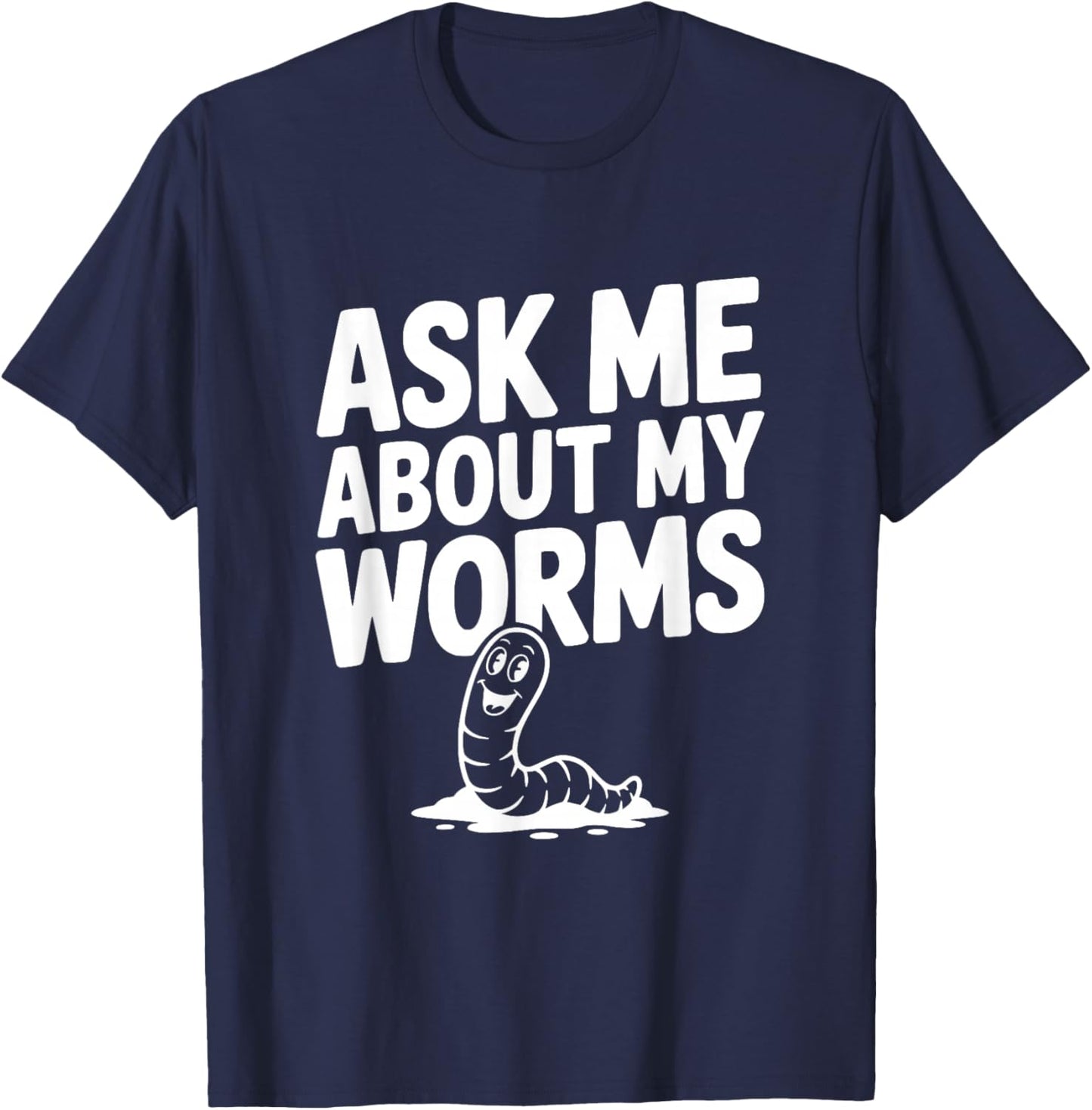 Ask Me About My Worms Funny Gardening Enthusiast T-Shirt - T-Shirt | Navy