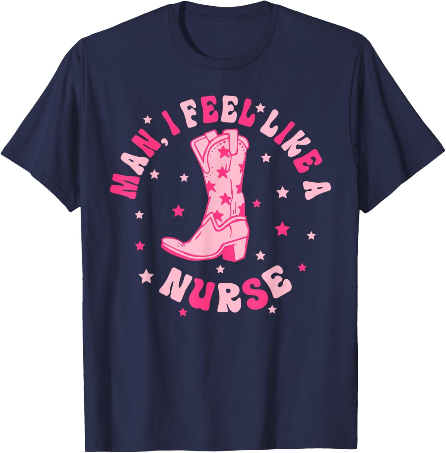 Man I Feel Like A Nurse CNA Western Cowgirl Nurse's Day T-Shirt - T-Shirt | Navy