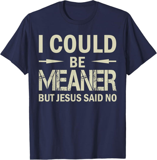 I Could Be Meaner But Jesus Said No T-Shirt - T-Shirt | Navy