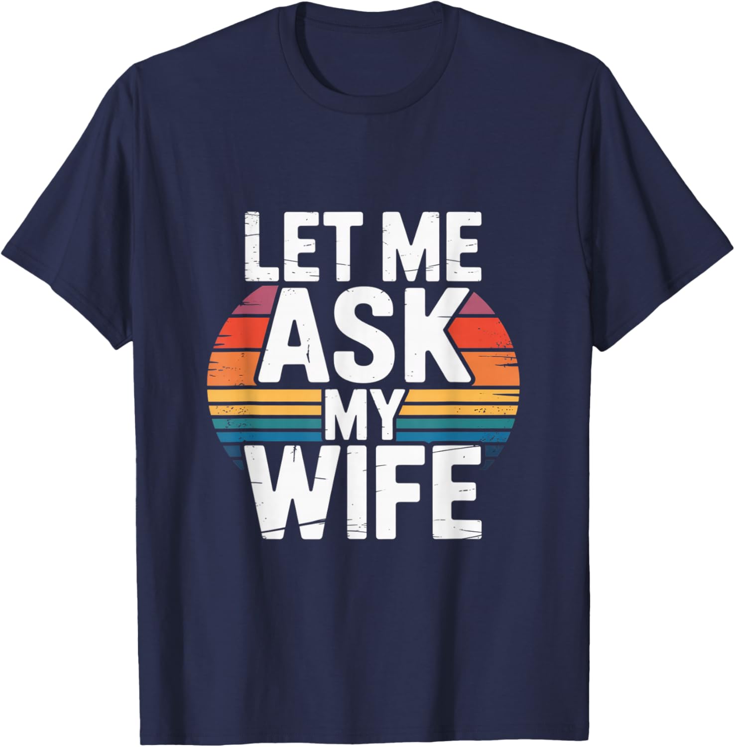 Funny Marriage Humor Let Me Ask My Wife Retro Vintage Gifts T-Shirt - T-Shirt | Navy