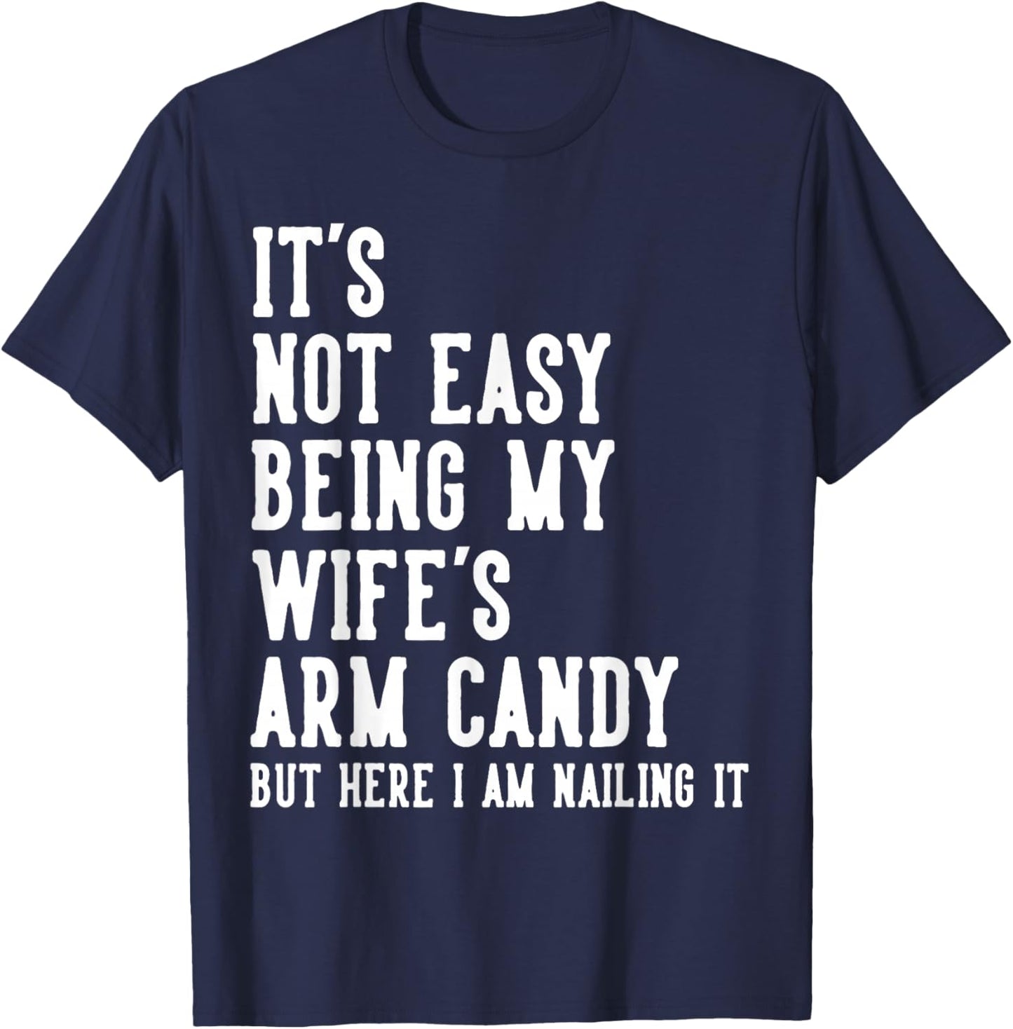 It's Not Easy Being My Wife's Arm Candy Gifts Husband T-Shirt - T-Shirt | Navy