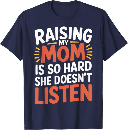 Raising My Mom Is So Hard She Doesn't Listen T-Shirt - T-Shirt | Navy