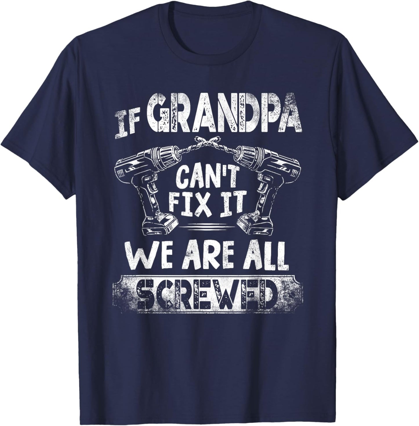 Funny If Grandpa Can't Fix it We're All Screwed T-Shirt - T-Shirt | Navy
