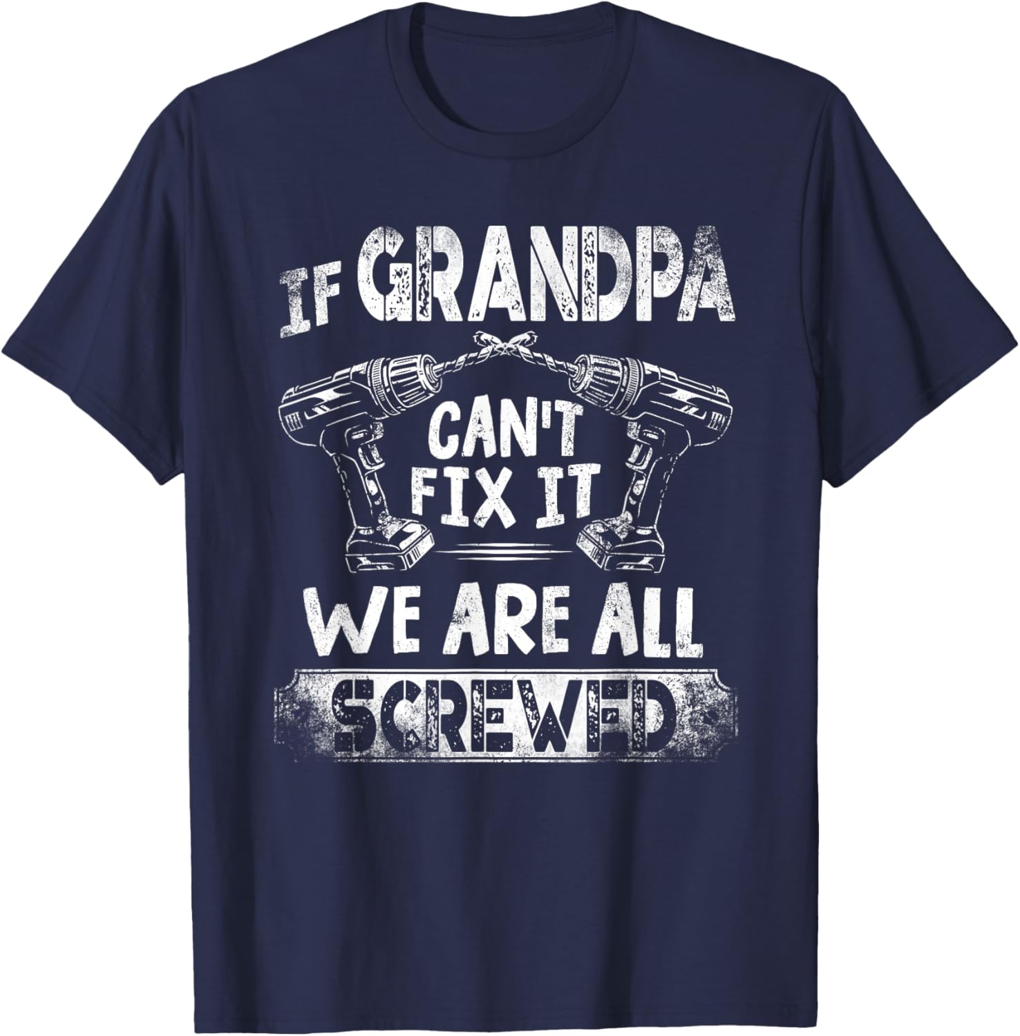 Funny If Grandpa Can't Fix it We're All Screwed T-Shirt - T-Shirt | Navy