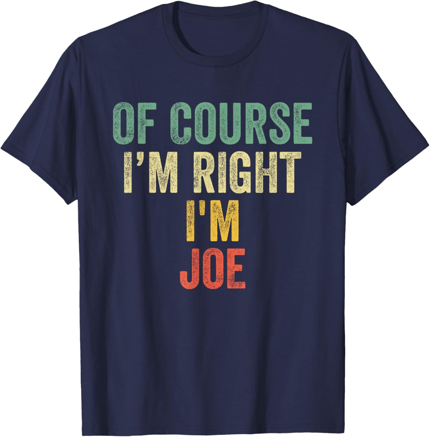 OF COURSE I'M RIGHT I'M JOE Shirt Birthday Gifts Funny T-Shirt - T-Shirt | Navy