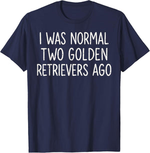 I was Normal Two Golden Retrievers Ago Funny Dog Lover T-Shirt - T-Shirt | Navy