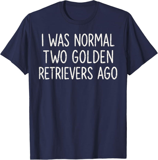 I was Normal Two Golden Retrievers Ago Funny Dog Lover T-Shirt - T-Shirt | Navy