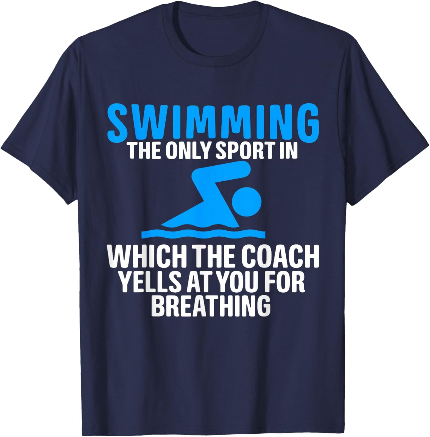 Swimming Only Sport Coach Yells at You for Breathing T-Shirt - T-Shirt | Navy