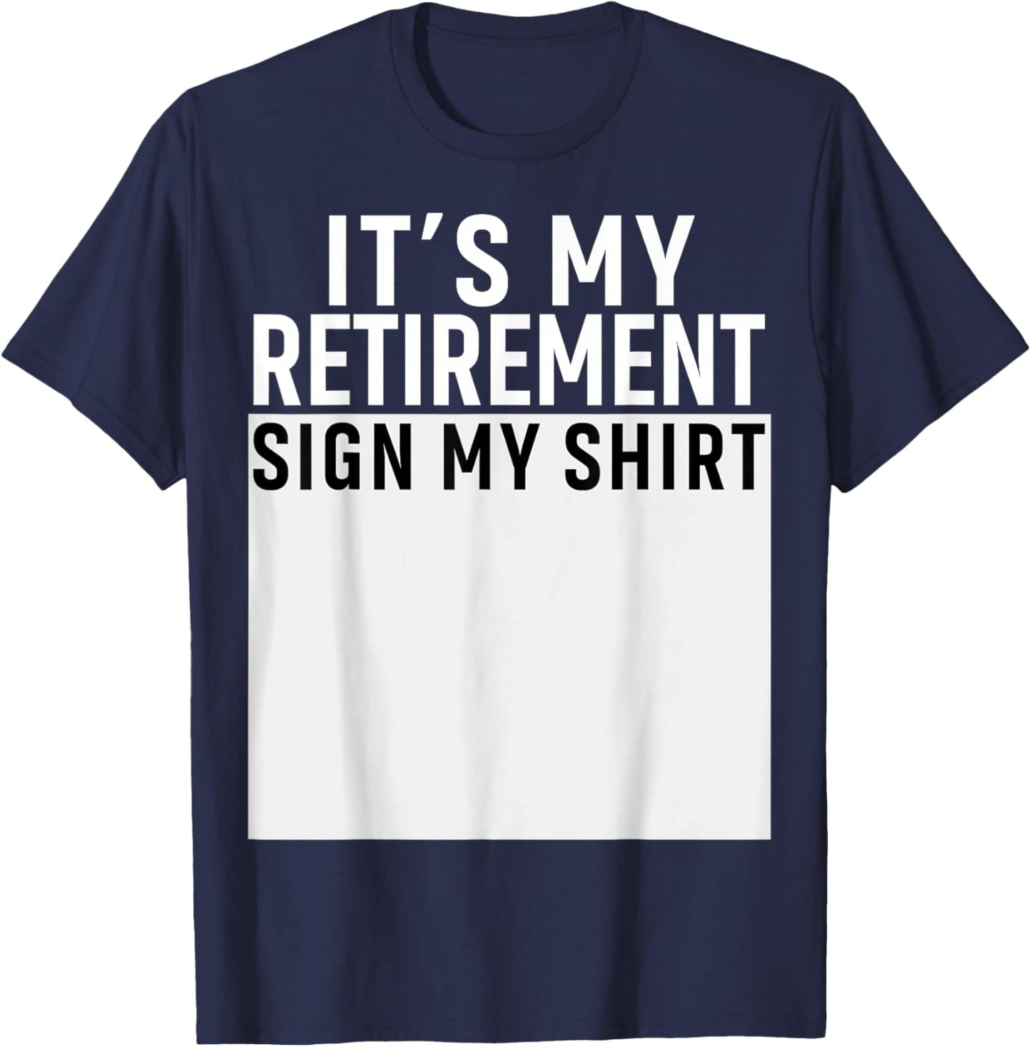 It's My Retirement Sign My Shirt Funny Retirement Party T-Shirt - T-Shirt | Navy