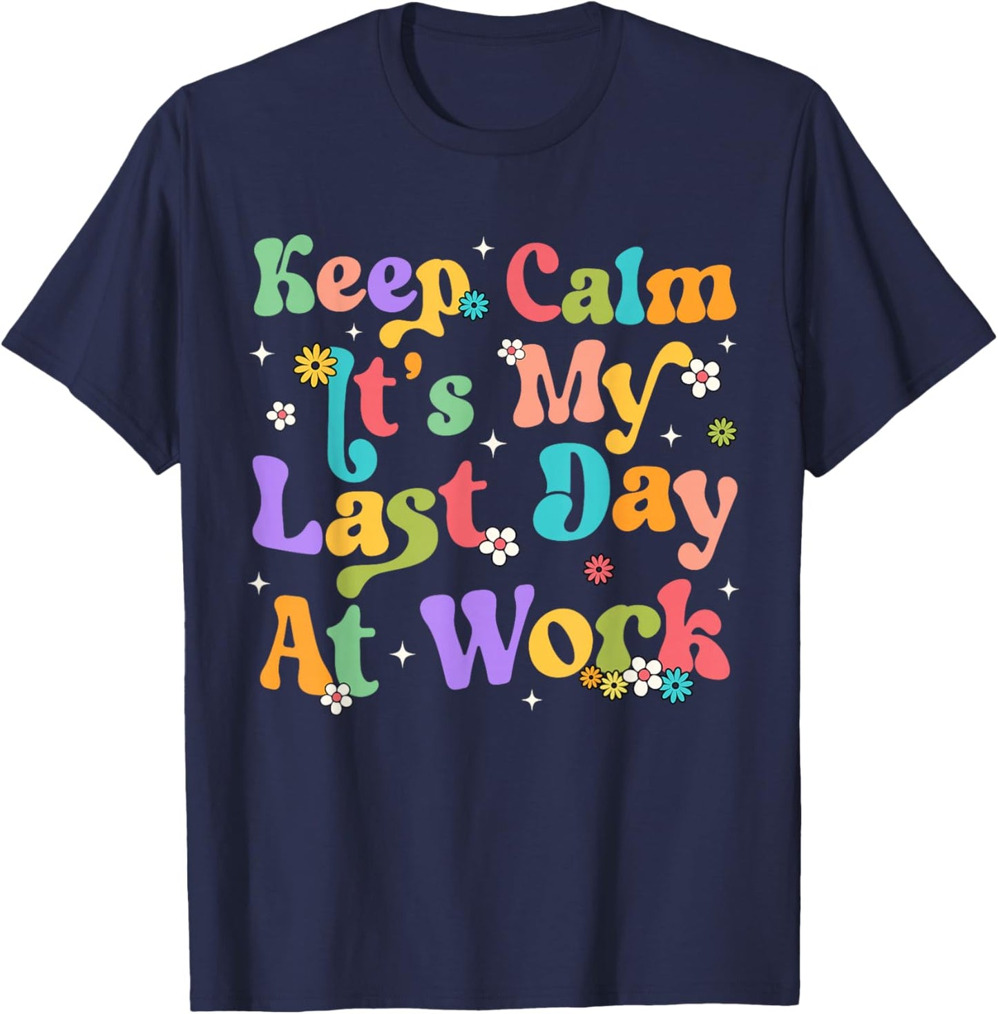 Keep Calm It's My Last Day At Work Funny Men Women Teacher T-Shirt - T-Shirt | Navy