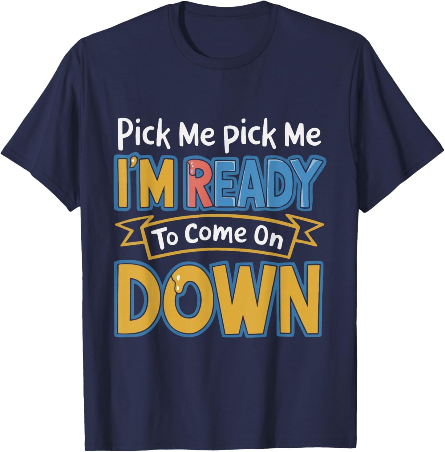 Pick Me I'm Ready To Come On Down Enthusiastic Phrase Funny T-Shirt - T-Shirt | Navy