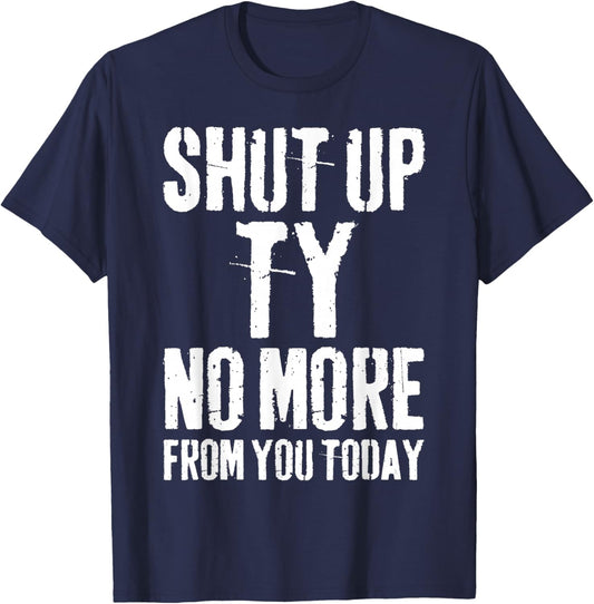 Funny Ty Name Shut Up Ty No More from You Today T-Shirt - T-Shirt | Navy