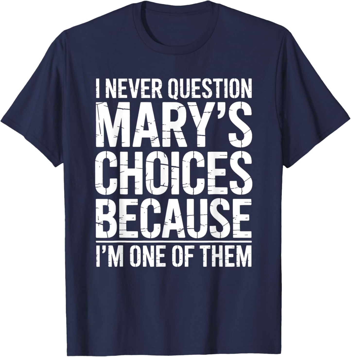 I Never Question Mary's Choices Because I'm One of Them T-Shirt - T-Shirt | Navy