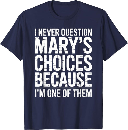 I Never Question Mary's Choices Because I'm One of Them T-Shirt - T-Shirt | Navy