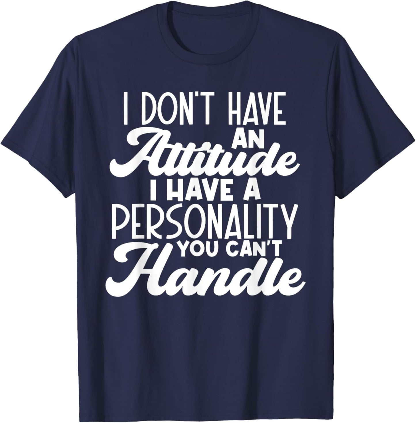 I Don't Have Attitude, Got Personality You Can't Handle T-Shirt - T-Shirt | Navy