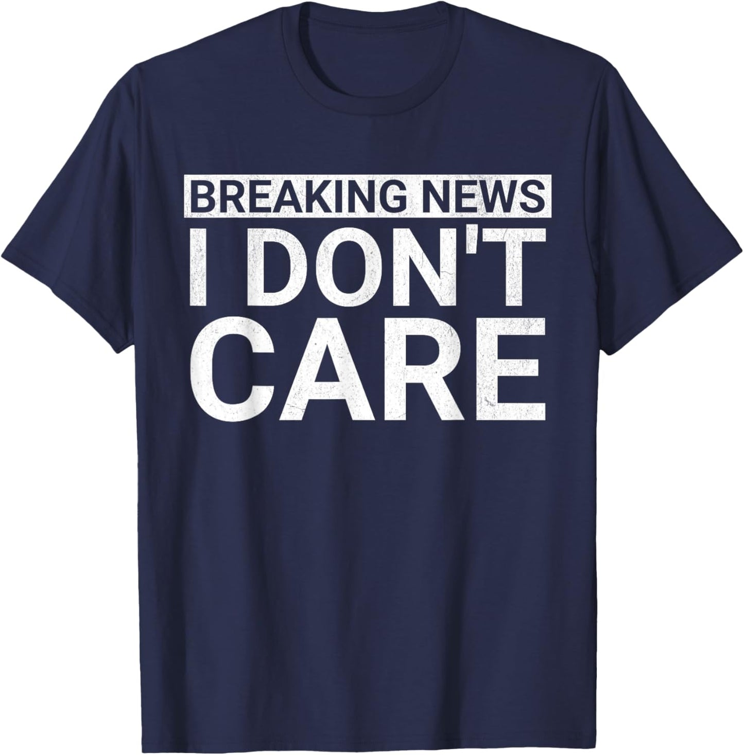 Funny Sarcastic Novelty Breaking News I Don't Care T-Shirt - T-Shirt | Navy
