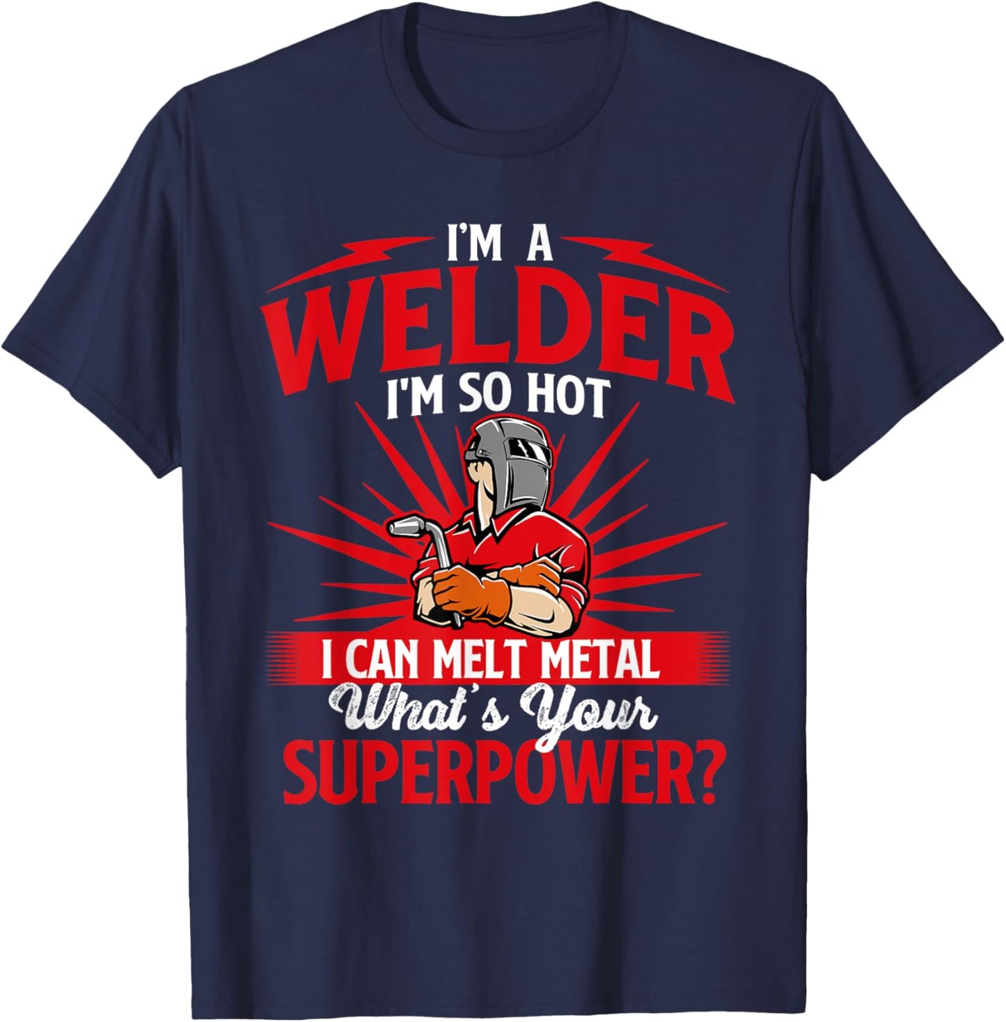 I'm A Welder I'm So Hot I Can Melt - Welding Weld T-Shirt - T-Shirt | Navy