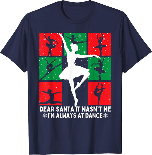 Christmas Dear Santa It Wasn't Me I'm Always At Dance Ballet T-Shirt - T-Shirt | Navy