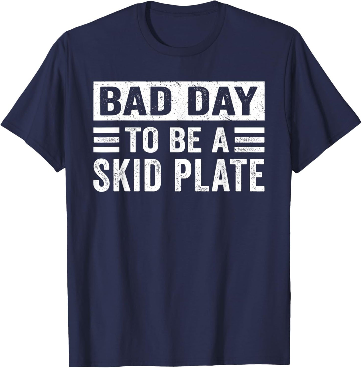 Bad Day to Be A Skid Plate Funny Offroad Saying Quote T-Shirt - T-Shirt | Navy