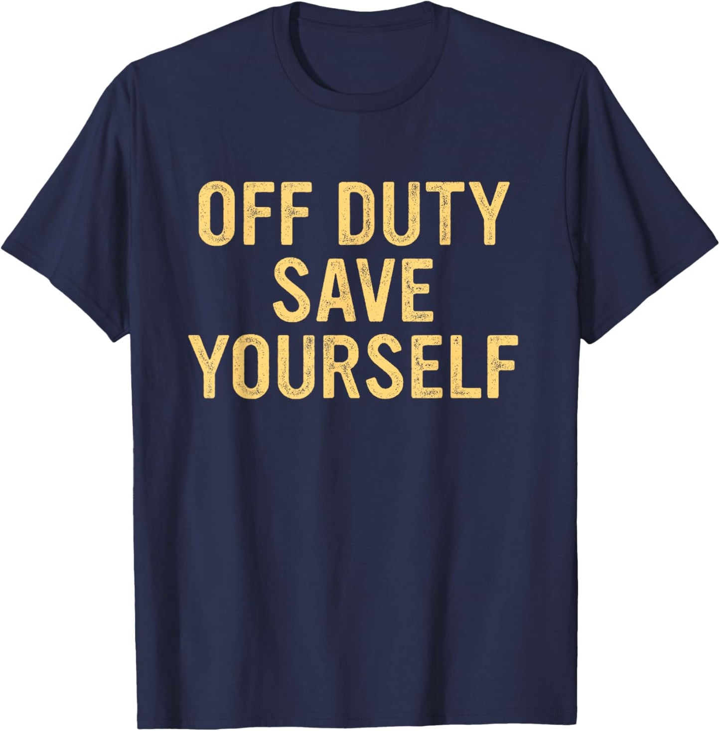 Off Duty Save Yourself Funny Humorous Quote T-Shirt - T-Shirt | Navy