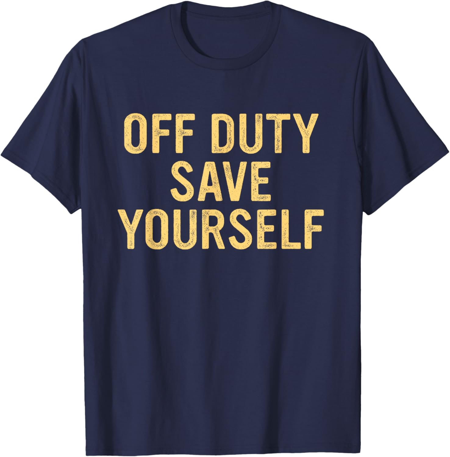 Off Duty Save Yourself Funny Humorous Quote T-Shirt - T-Shirt | Navy