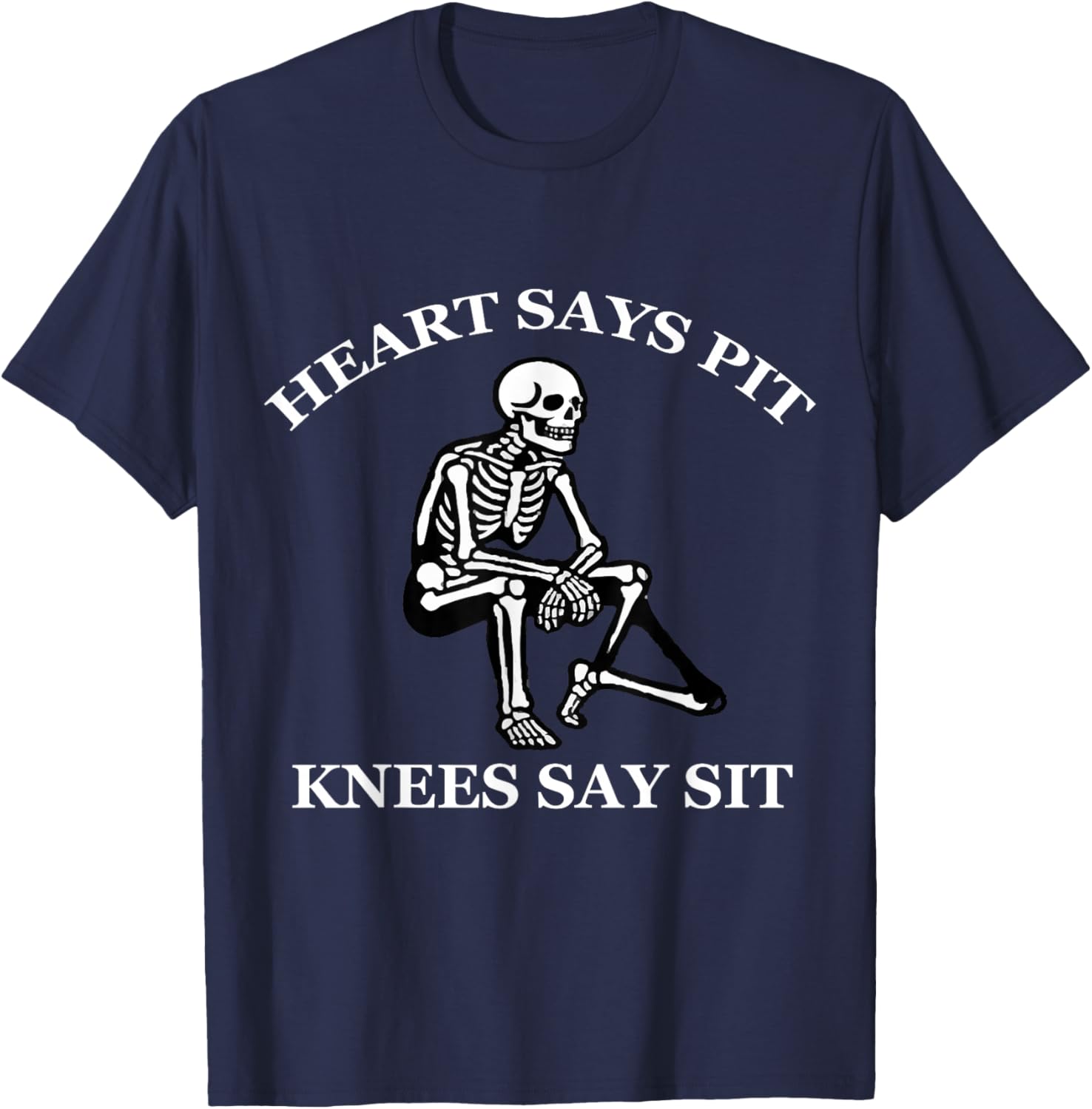 Heart Says Pit Knees Say Sit Funny Skeleton Sarcastic T-Shirt - T-Shirt | Navy