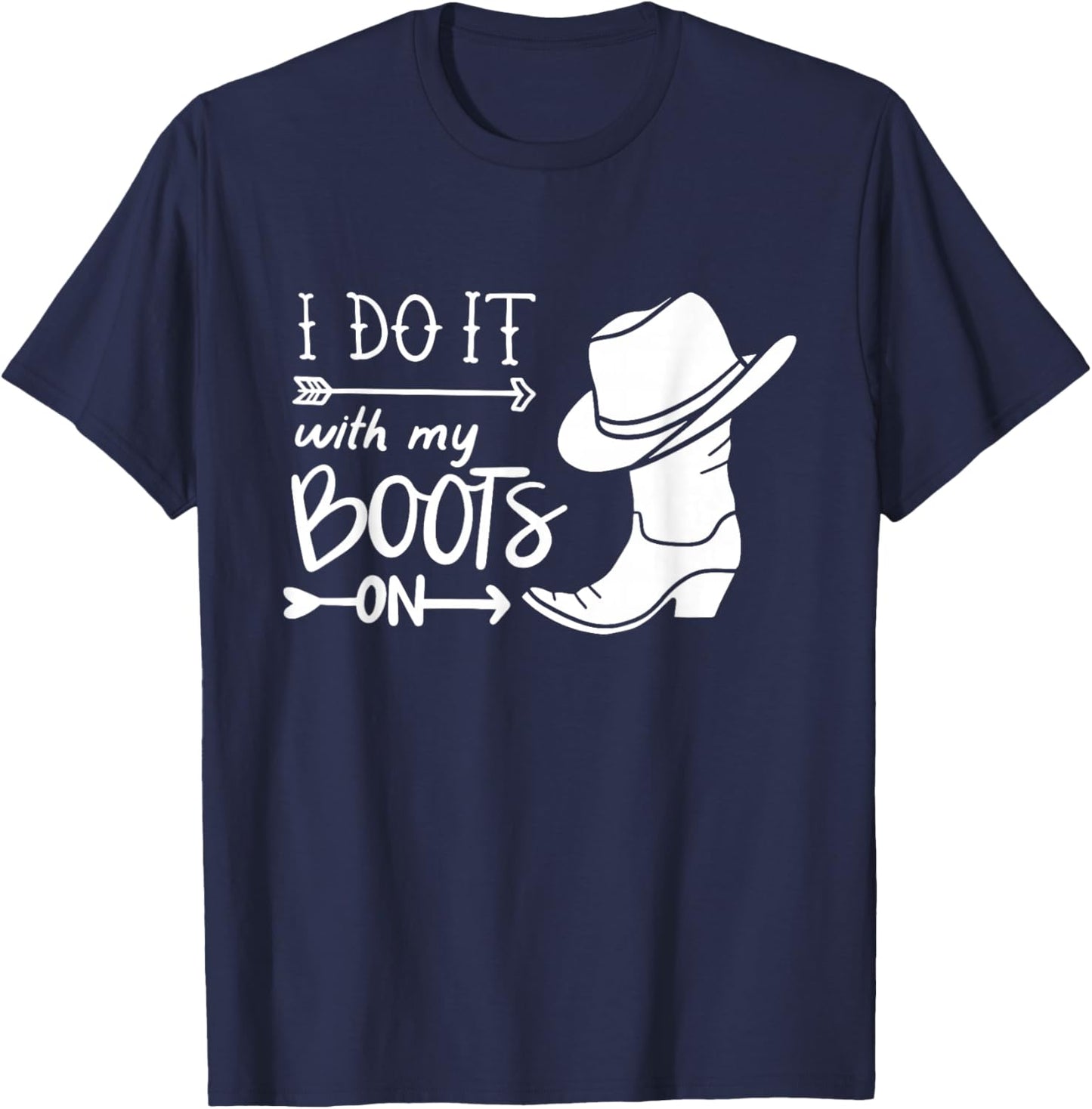 I Do It With My Boots On Funny Cowboy Cowgirl Western T-Shirt - T-Shirt | Navy