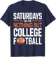 Saturdays are for Nothing But College Football T-Shirt - T-Shirt | Navy