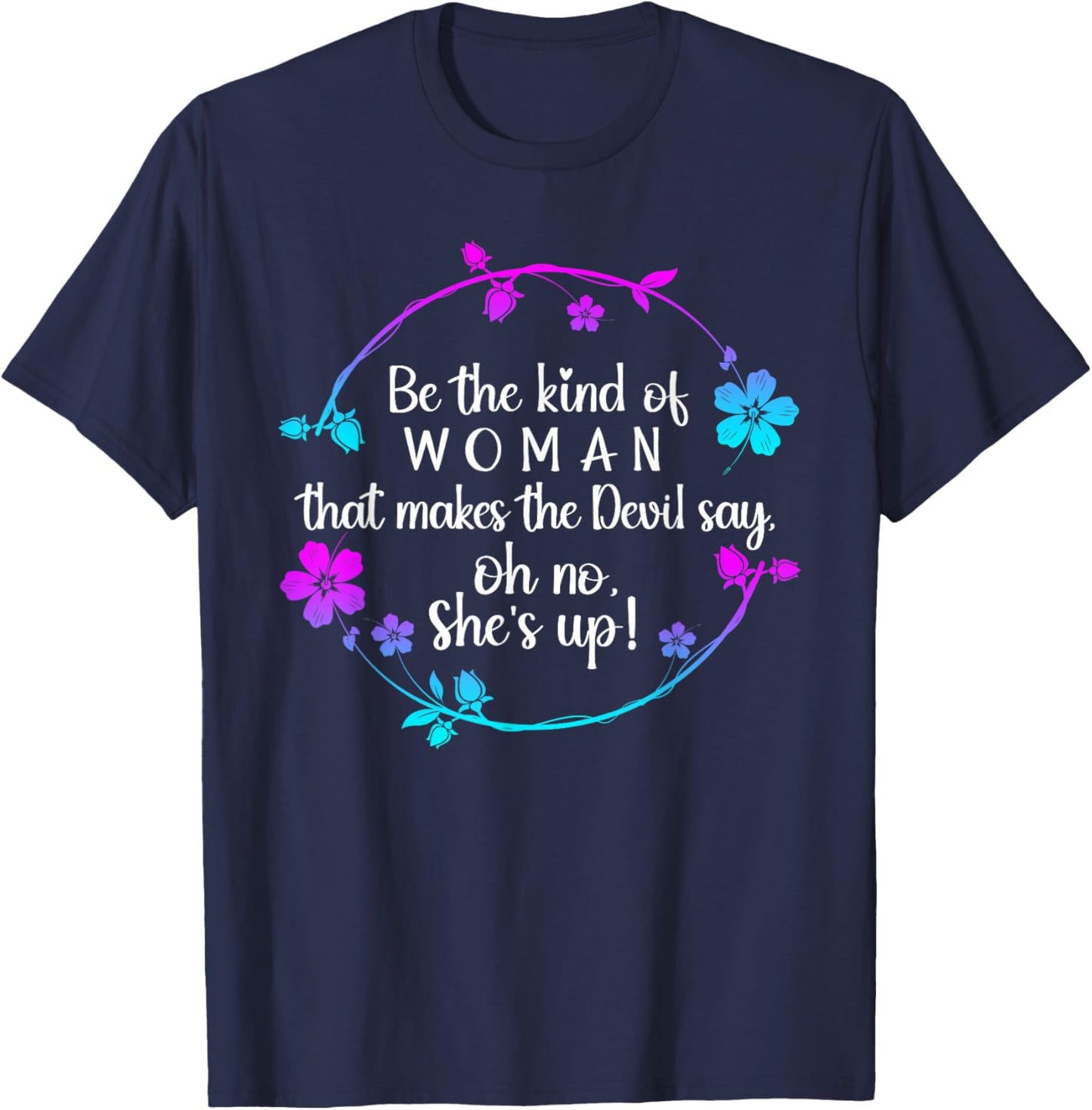 Be The Kind Of Woman That Makes The Devil Say Oh No T-Shirt - T-Shirt | Navy