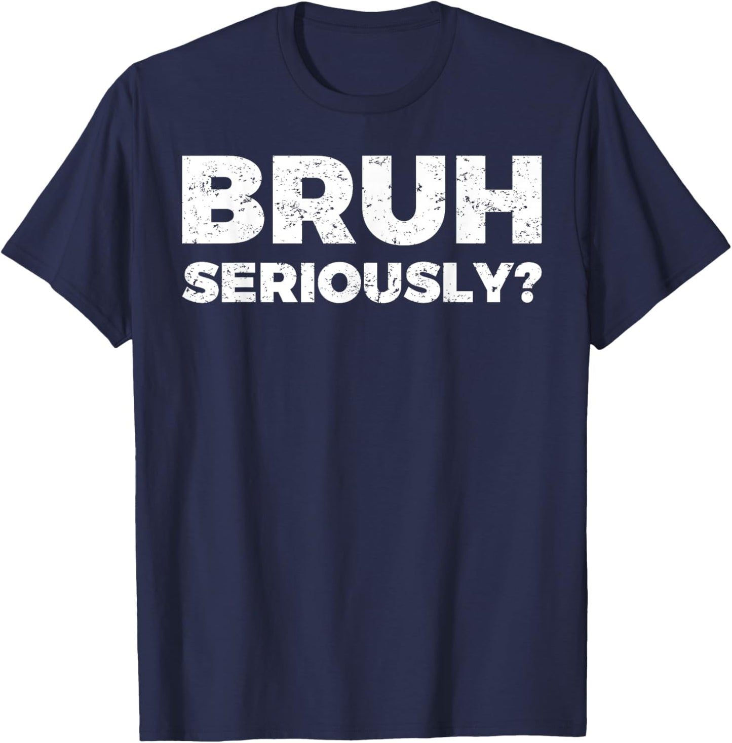 Bruh Seriously T-Shirt - T-Shirt | Navy