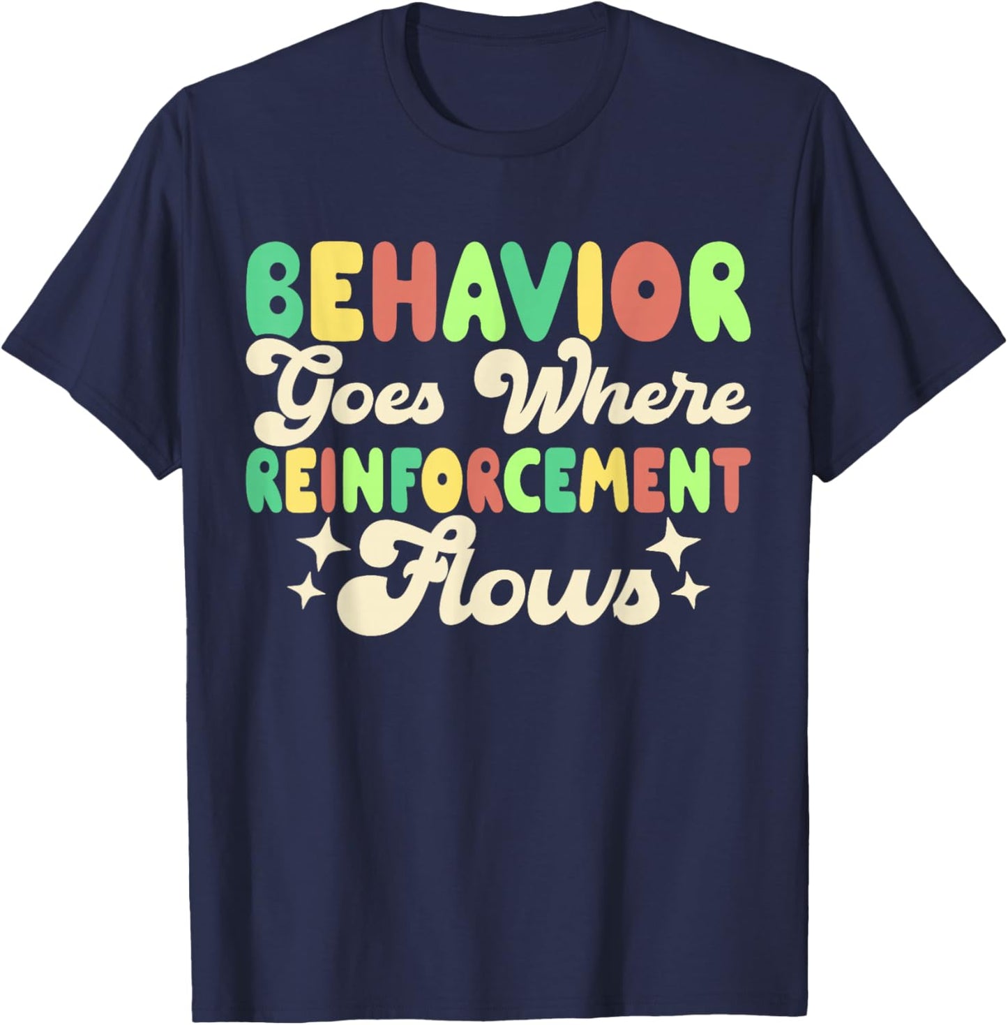 Behavior Goes Where Reinforcement Flows T-Shirt - T-Shirt | Navy